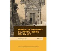 PENSAR LOS HOSPITALES DEL MUNDO IBÉRICO (SS. XIV-XVI): 106 (Biblioteca de Historia)