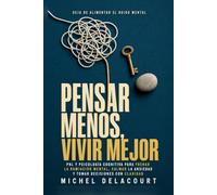 Pensar Menos, Vivir Mejor: PNL y Psicología Cognitiva para Frenar la Rumiación Mental, Calmar la Ansiedad y Tomar Decisiones con Claridad