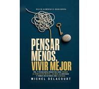 Pensar Menos, Vivir Mejor: PNL y Psicología Cognitiva para Frenar la Rumiación Mental, Calmar la Ansiedad y Tomar Decisiones con Claridad
