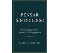 Pensar sin incienso: Sobre la jerga filosófica, el oráculo y la falsa profundidad