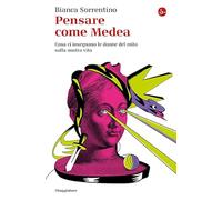 Pensare come Medea. Cosa ci insegnano le donne del mito sulla nostra vita (La cultura)
