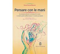 Pensare con le mani. La sorprendente scienza di come i nostri gesti influenzano i nostri pensieri