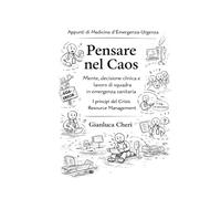 Pensare nel Caos: Mente, decisione clinica e lavoro di squadra in emergenza sanitaria I principi del Crisis Resource Management (Appunti di Medicina d'Emergenza-Urgenza)
