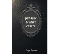 Pensare, Sentire, Essere: Appunti per una coscienza più viva