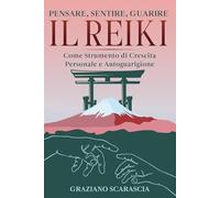 Pensare, sentire, guarire. Il Reiki come strumento di crescita personale e autoguarigione
