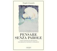Pensare senza parole. I doni nascosti di chi ragiona per immagini, pattern e astrazioni (La collana dei casi)