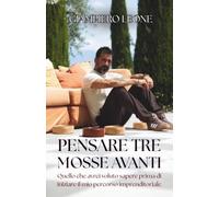 Pensare tre mosse Avanti: Quello che avrei voluto sapere prima di iniziare il mio percorso imprenditoriale
