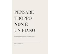 PENSARE TROPPO NON È UN PIANO: Un journal per smettere di riaprire tutto