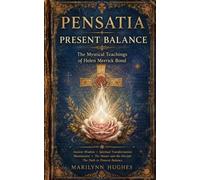 Pensatia: Present Balance: The Mystical Teachings of Helen Merrick Bond (Ancient Sacred Texts and from the Mystical Scriptorium)