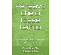 Pensavo che ci fosse tempo: Aforismi sul tempo , la vita e ciò che resta: 4