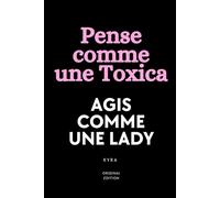 PENSE COMME UNE TOXICA, AGIS COMME UNE LADY: Deviens la femme qu’il ne pourra jamais oublier (La Méthode Toxica™ - Pouvoir, Amour & Séduction)
