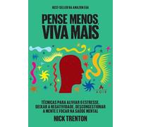 PENSE MENOS, VIVA MAIS TÉCNICAS PARA ALIVIAR O ESTRESSE, DEIXAR A NEGATIVIDADE