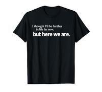 Pensé Que estaría más lejos en la Vida a Estas Alturas Camiseta