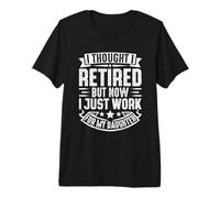 Pensé Que me jubilé, Pero Ahora Solo Trabajo para mi Hija Camiseta Premium