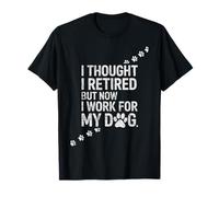 Pensé Que me retiré Pero Ahora Solo Trabajo para mi Perro Divertido Camiseta