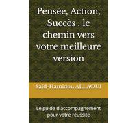 Pensée, Action, Succès : le chemin vers votre meilleure version: Le guide d'accompagnement pour votre réussite
