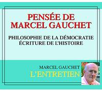 Pensee De Marcel Gauchet - Philosophie De La Democratie - Ecriture De Lhistoire