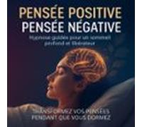 Pensée Positive - Pensée Négative: Hypnose Guidée Pour Un Sommeil Prof