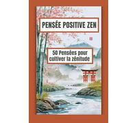 PENSÉE POSITIVE ZEN: 50 pensées pour cultiver la zénitude