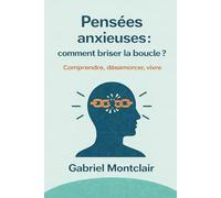 Pensées anxieuses : Comment briser la boucle ?: Sortir de la rumination, arrêter de trop penser, apaiser l'anxiété et l'angoisse (Livres essentiels sur l'anxiété)