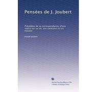 Pensées de J. Joubert: Précédées de sa correspondance, d'une notice sur sa vie, son caractère et ses travaux: Volume 2