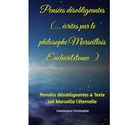 Pensées désobligeantes ( par le philosophe Marseillais Eucharilxtonw ): Pensées désobligeantes & Texte sur Marseille l'éternelle
