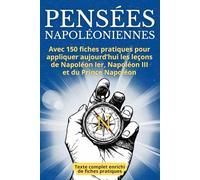 PENSÉES NAPOLÉONIENNES: avec 150 fiches pratiques pour appliquer aujourd’hui les leçons de Napoléon Ier, Napoléon III et du Prince Napoléon