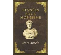 Pensées pour moi-même Marc-Aurèle: Texte intégral (Annoté d'une biographie)