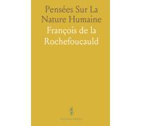 Pensées Sur La Nature Humaine: Maximes et réflexions sur l’amour-propre, la réputation et les choix qui nous définissent
