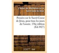 Pensées sur le Sacré-Coeur de Jésus, pour tous les jours de l'année. 136e édition