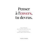 Penser à l’envers, tu devras.: Sagesse détournée, dans l’esprit d’un maître bien connu.