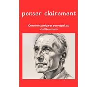 penser clairement: Comment préparer son esprit au vieillissement