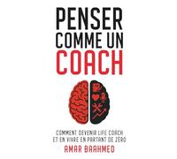 Penser comme un coach: Comment devenir life coach et en vivre en partant de zéro