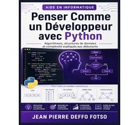 Penser Comme un Développeur avec Python: Algorithmes, structures de données et complexité expliqués aux débutants (MasterClass - Construis de Vraies Applications Web & Mobile comme un Pro)