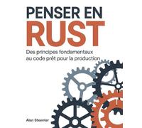 Penser en Rust: Des principes fondamentaux au code prêt pour la production