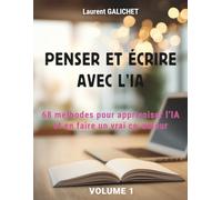 PENSER ET ÉCRIRE AVEC L’IA: 68 méthodes pour apprivoiser l’IA et en faire un vrai co-auteur