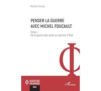 Penser la guerre avec Michel Foucault: Tome I De la guerre des races au racisme d’État: Tome 1, De la guerre des races au racisme d’Etat