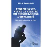 Penser la vie, vivre la réalité en quinze leçons d’humanité: Pour une philosophie de l’être (Harmattan Côte-d'Ivoire)