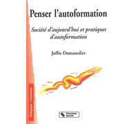 Penser L'Autoformation. Societe D'Aujourd'Hui Et Pratiques D'Autoformation: 0000