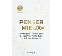 PENSER MIEUX: 110 Modèles Mentaux pour Décider Vite, Penser Juste et Agir avec Puissance