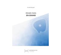 PENSER PARIS EN GRAND: Quelle est la bonne échelle pour la métropole parisienne, entre héritage historique et impasses institutionnelles ? (Métropoles 50)