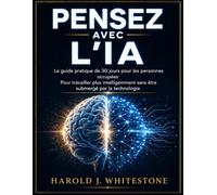 PENSEZ AVEC L'IA: Le guide pratique de 30 jours pour les personnes occupées Pour travailler plus intelligemment sans être submergé par la technologie