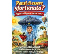 Pensi di essere sfortunato? Aspetta di leggere queste storie: 30 incredibili casi reali che dimostrano che le cose potrebbero andare molto peggio