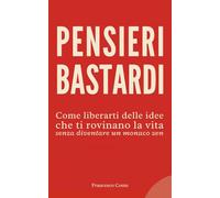 Pensieri bastardi: Come liberarti delle idee che ti rovinano la vita (senza diventare un monaco zen)