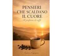 Pensieri Che Scaldano Il Cuore: Al Profumo Di Caffè