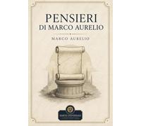 Pensieri di Marco Aurelio: edizione integrale con analisi del contesto storico e dello stile