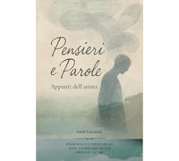 Pensieri e Parole - Appunti dell’anima: Poesie sull’assenza, la fragilità e il ricordo. Un libro da donare o tenere accanto nei giorni sospesi.