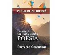 PENSIERI IN LIBERTA': La vita è un'unica lunga poesia
