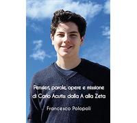 Pensieri, parole, opere e missione di Carlo Acutis. Dalla A alla Zeta
