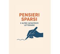 Pensieri Sparsi e Altre Catastrofi Letterarie: quaderno di scrittura creativa